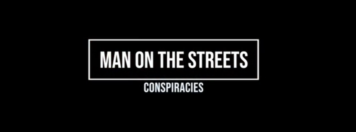 Man on the Street: Conspiracy Theories